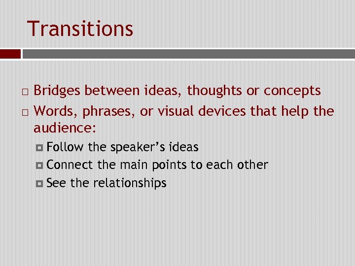 Transitions Bridges between ideas, thoughts or concepts Words, phrases, or visual devices that help
