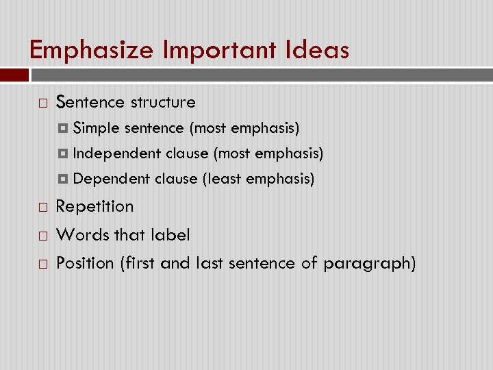 Emphasize Important Ideas Sentence structure Simple sentence (most emphasis) Independent clause (most emphasis) Dependent