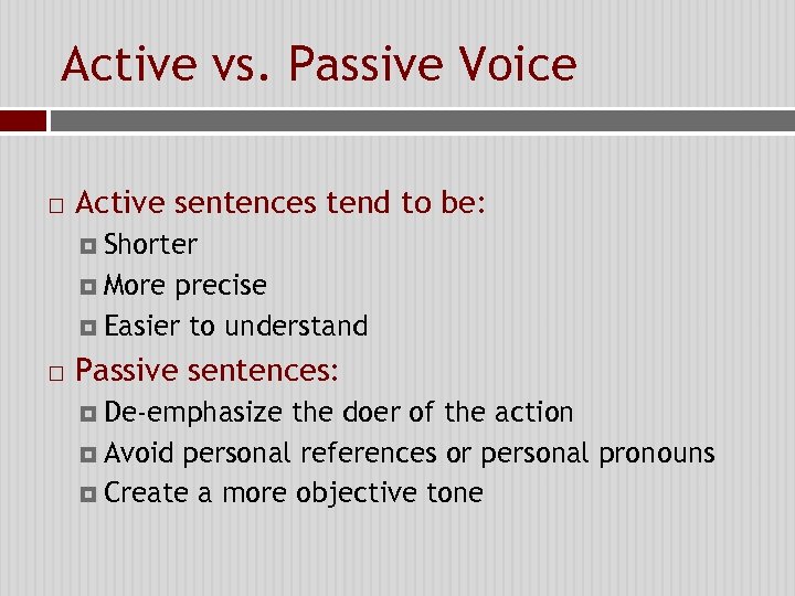Active vs. Passive Voice Active sentences tend to be: Shorter More precise Easier to