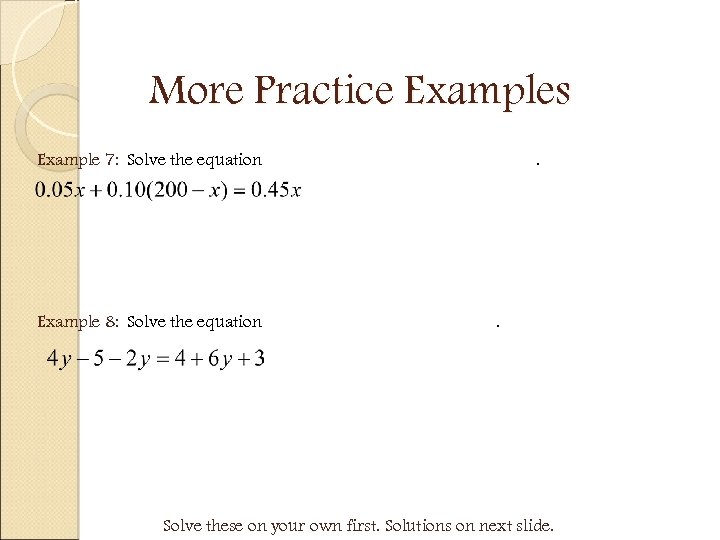 More Practice Examples Example 7: Solve the equation Example 8: Solve the equation .