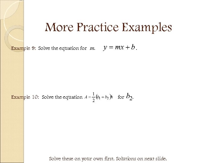 More Practice Examples Example 9: Solve the equation for m. Example 10: Solve the