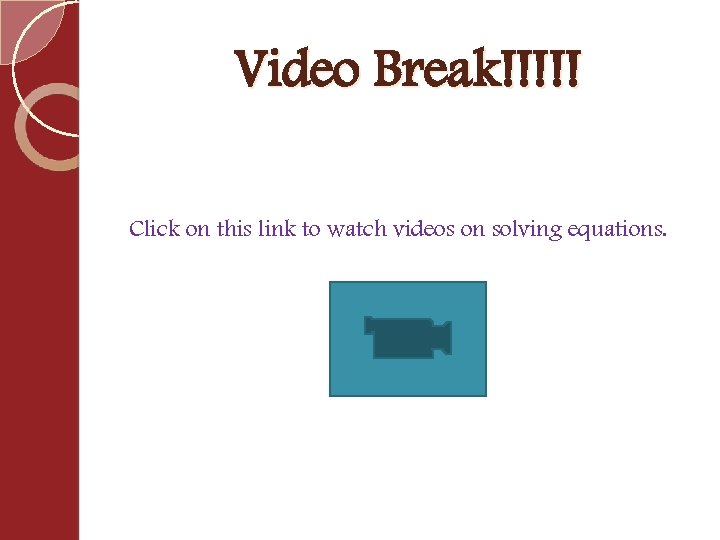 Video Break!!!!! Click on this link to watch videos on solving equations. 