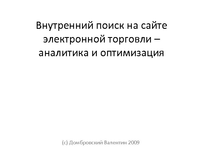 Внутренний поиск на сайте электронной торговли – аналитика и оптимизация (с) Домбровский Валентин 2009