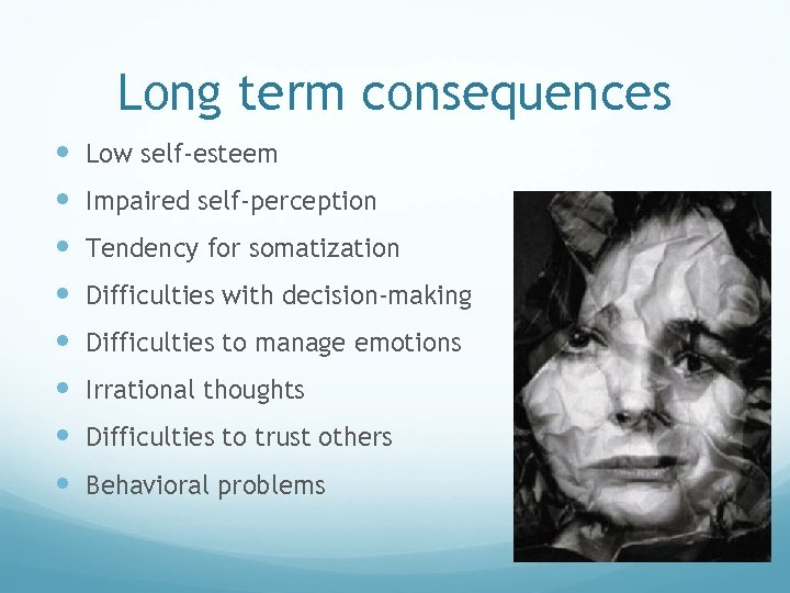 Long term consequences Low self-esteem Impaired self-perception Tendency for somatization Difficulties with decision-making Difficulties
