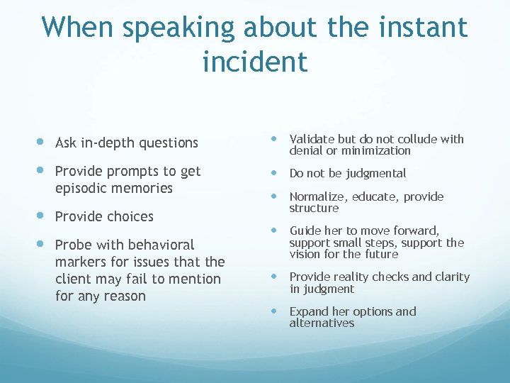 When speaking about the instant incident Ask in-depth questions Validate but do not collude