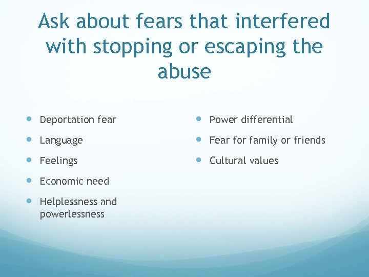 Ask about fears that interfered with stopping or escaping the abuse Deportation fear Power