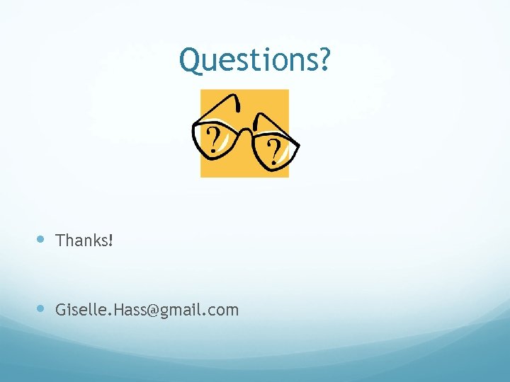 Questions? Thanks! Giselle. Hass@gmail. com 