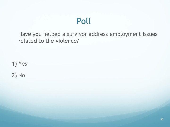 Poll Have you helped a survivor address employment issues related to the violence? 1)
