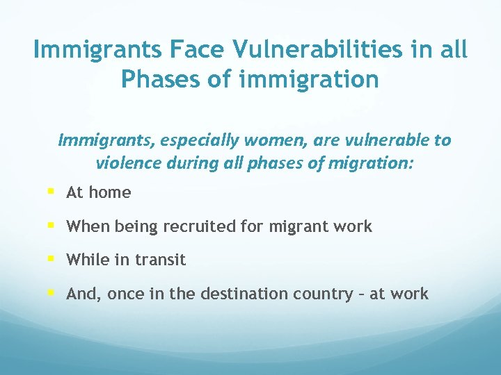 Immigrants Face Vulnerabilities in all Phases of immigration Immigrants, especially women, are vulnerable to