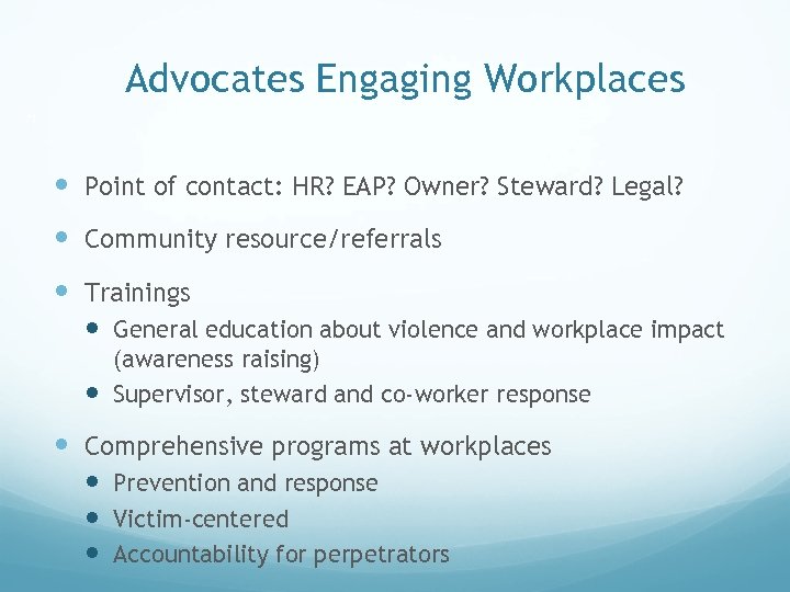 Advocates Engaging Workplaces 71 Point of contact: HR? EAP? Owner? Steward? Legal? Community resource/referrals
