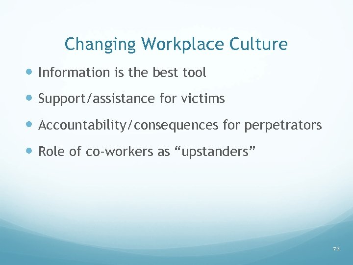 Changing Workplace Culture Information is the best tool Support/assistance for victims Accountability/consequences for perpetrators