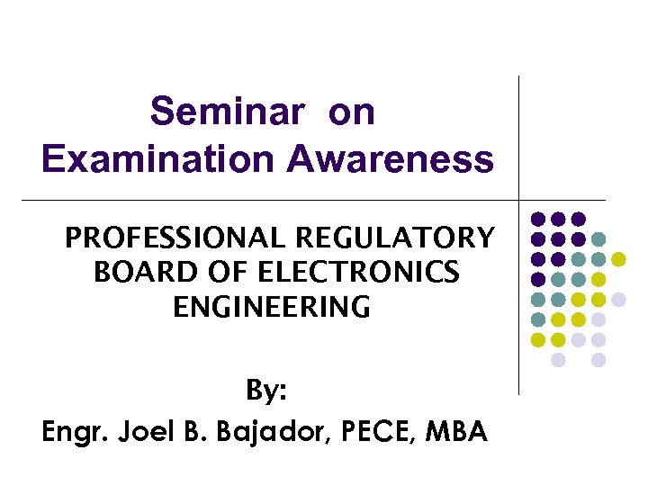 Seminar on Examination Awareness PROFESSIONAL REGULATORY BOARD OF ELECTRONICS ENGINEERING By: Engr. Joel B.