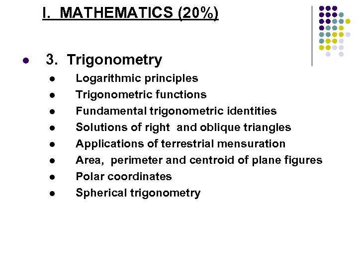 I. MATHEMATICS (20%) l 3. Trigonometry l l l l Logarithmic principles Trigonometric functions