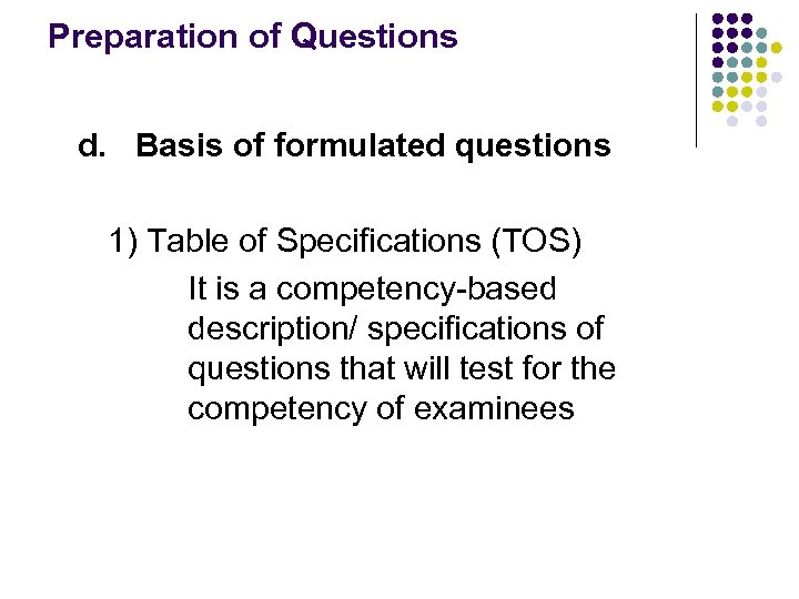 Preparation of Questions d. Basis of formulated questions 1) Table of Specifications (TOS) It