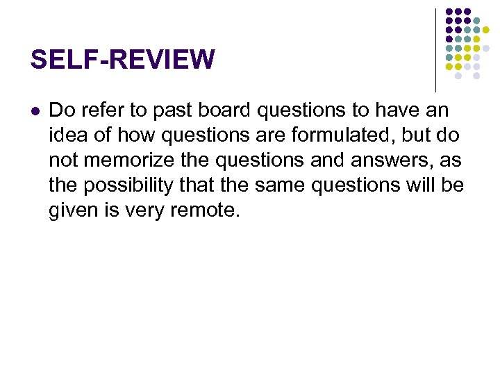 SELF-REVIEW l Do refer to past board questions to have an idea of how