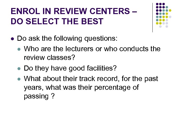 ENROL IN REVIEW CENTERS – DO SELECT THE BEST l Do ask the following