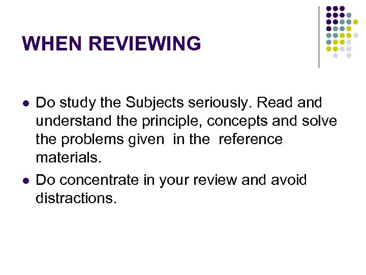 WHEN REVIEWING l l Do study the Subjects seriously. Read and understand the principle,