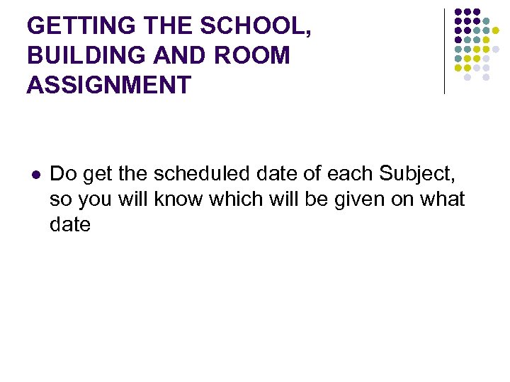 GETTING THE SCHOOL, BUILDING AND ROOM ASSIGNMENT l Do get the scheduled date of