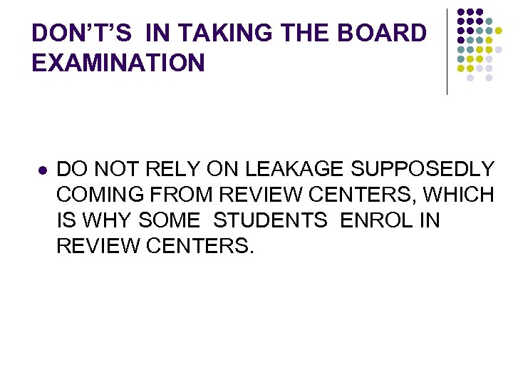 DON’T’S IN TAKING THE BOARD EXAMINATION l DO NOT RELY ON LEAKAGE SUPPOSEDLY COMING