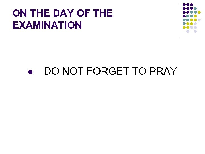 ON THE DAY OF THE EXAMINATION l DO NOT FORGET TO PRAY 