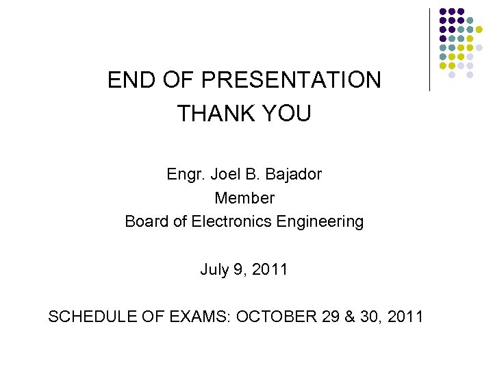 END OF PRESENTATION THANK YOU Engr. Joel B. Bajador Member Board of Electronics Engineering