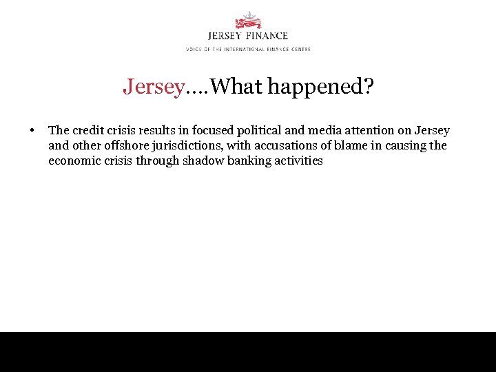Jersey…. What happened? • The credit crisis results in focused political and media attention