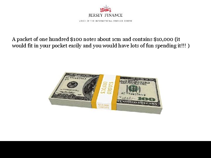 A packet of one hundred $100 notes about 1 cm and contains $10, 000