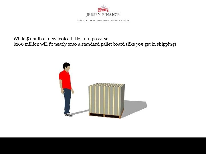 While $1 million may look a little unimpressive. $100 million will fit neatly onto