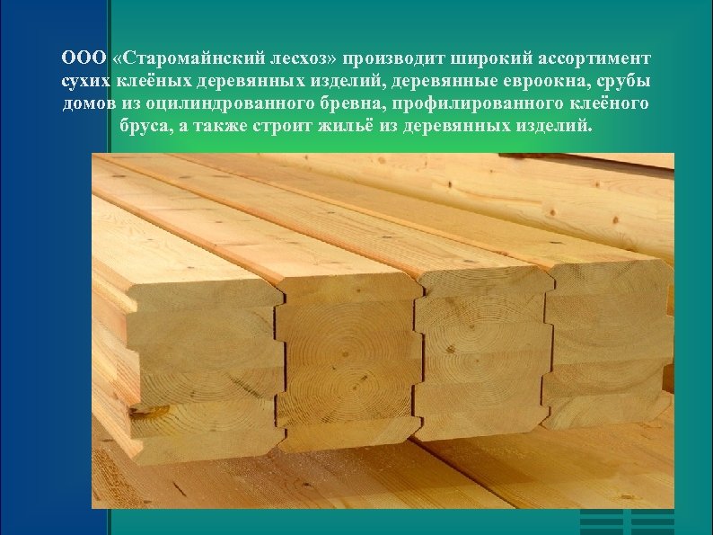 ООО «Старомайнский лесхоз» производит широкий ассортимент сухих клеёных деревянных изделий, деревянные евроокна, срубы домов