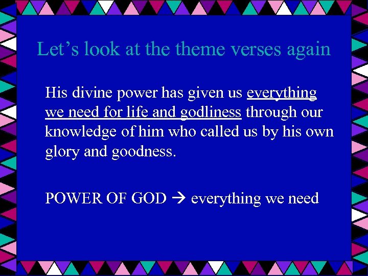 Let’s look at theme verses again His divine power has given us everything we