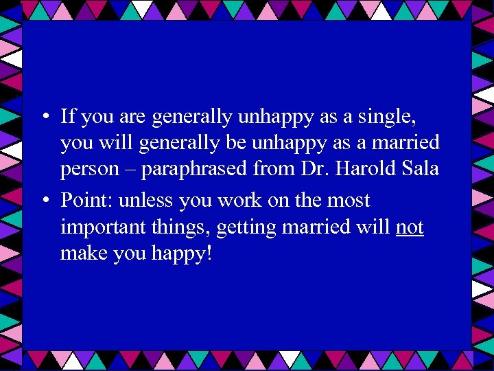  • If you are generally unhappy as a single, you will generally be