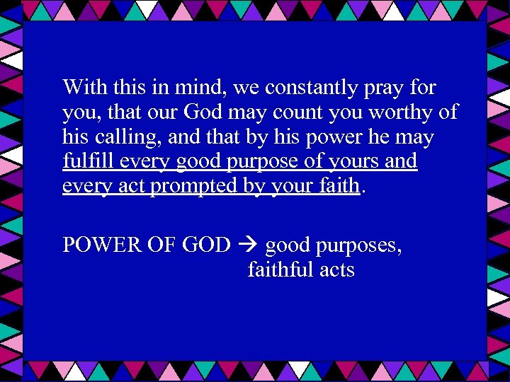 With this in mind, we constantly pray for you, that our God may count