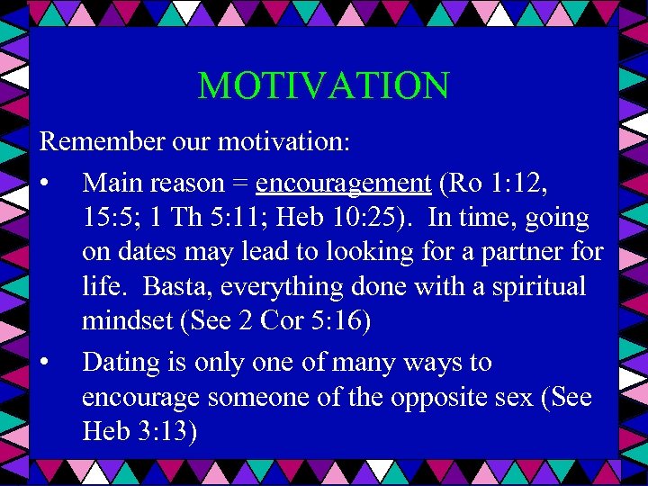 MOTIVATION Remember our motivation: • Main reason = encouragement (Ro 1: 12, 15: 5;