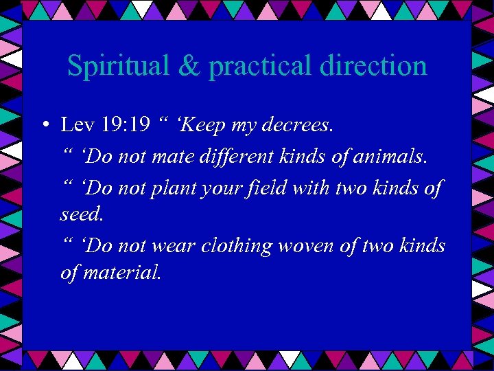Spiritual & practical direction • Lev 19: 19 “ ‘Keep my decrees. “ ‘Do