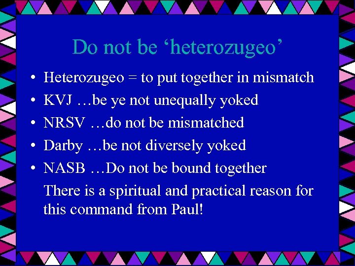 Do not be ‘heterozugeo’ • • • Heterozugeo = to put together in mismatch
