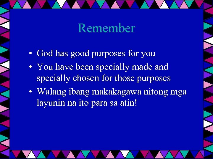 Remember • God has good purposes for you • You have been specially made