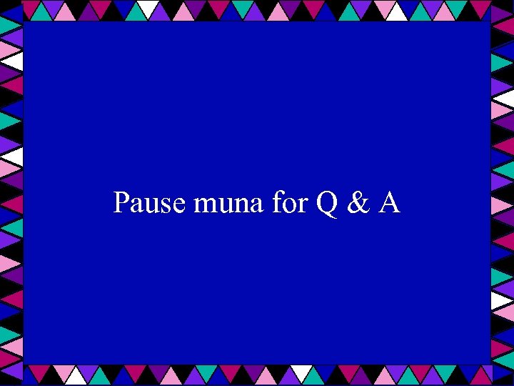 Pause muna for Q & A 