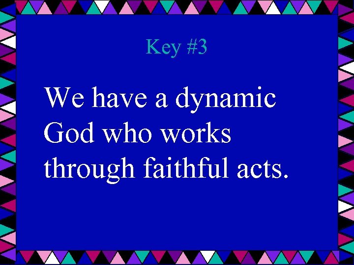 Key #3 We have a dynamic God who works through faithful acts. 