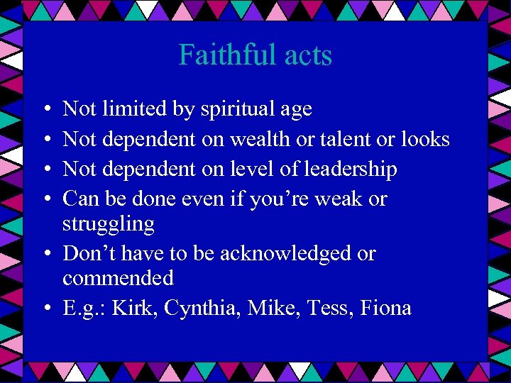 Faithful acts • • Not limited by spiritual age Not dependent on wealth or