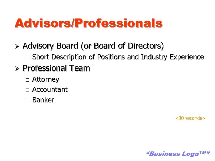 Advisors/Professionals Ø Advisory Board (or Board of Directors) o Ø Short Description of Positions