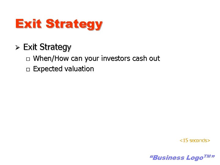 Exit Strategy Ø Exit Strategy o o When/How can your investors cash out Expected