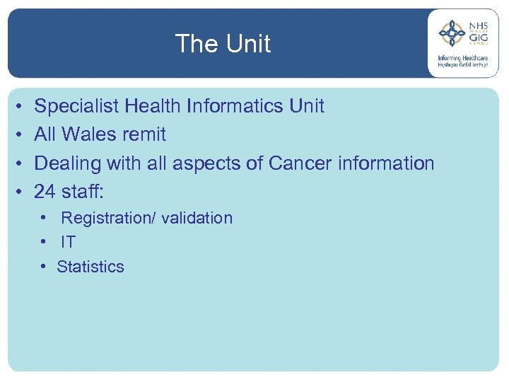 The Unit • • Specialist Health Informatics Unit All Wales remit Dealing with all