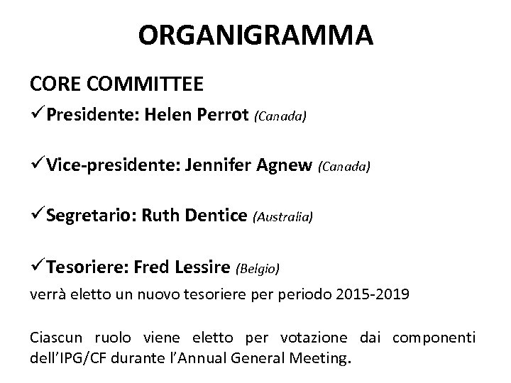 ORGANIGRAMMA CORE COMMITTEE Presidente: Helen Perrot (Canada) Vice-presidente: Jennifer Agnew (Canada) Segretario: Ruth Dentice