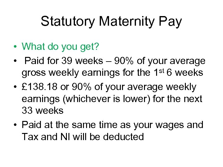 Statutory Maternity Pay • What do you get? • Paid for 39 weeks –