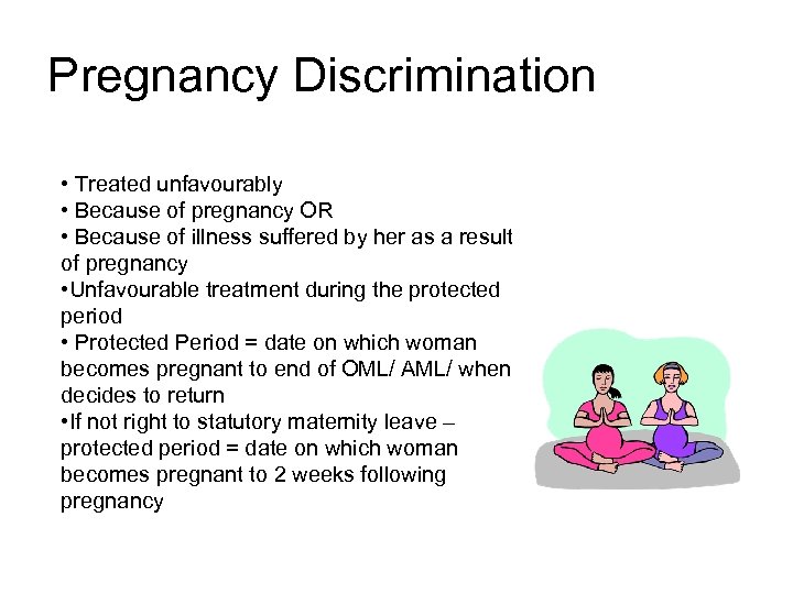 Pregnancy Discrimination • Treated unfavourably • Because of pregnancy OR • Because of illness