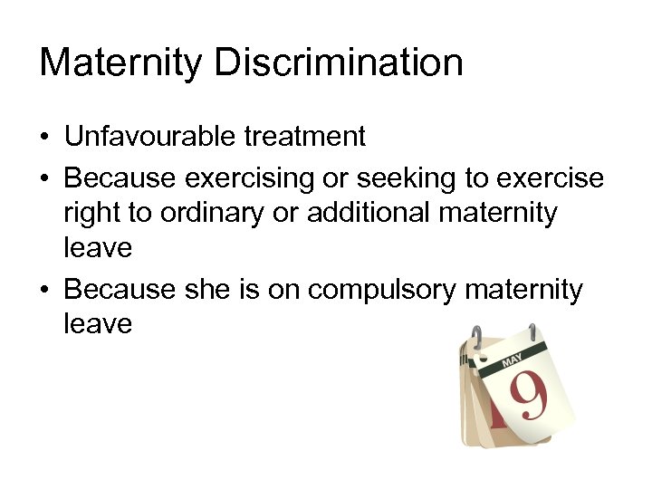 Maternity Discrimination • Unfavourable treatment • Because exercising or seeking to exercise right to
