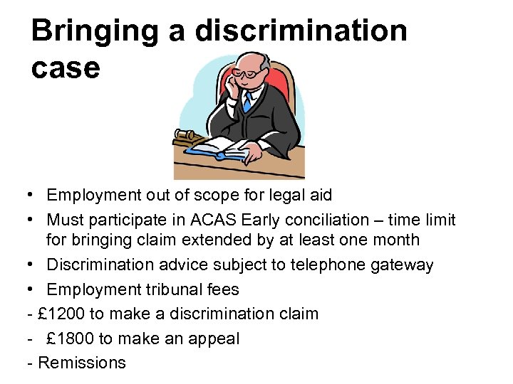 Bringing a discrimination case • Employment out of scope for legal aid • Must