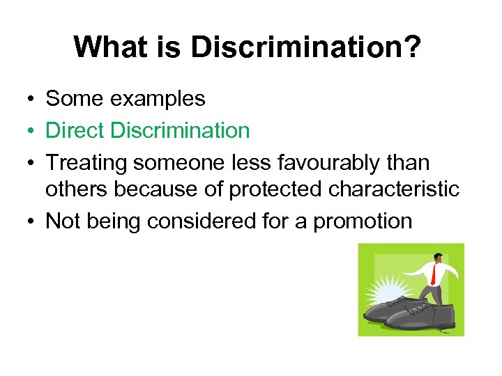What is Discrimination? • Some examples • Direct Discrimination • Treating someone less favourably