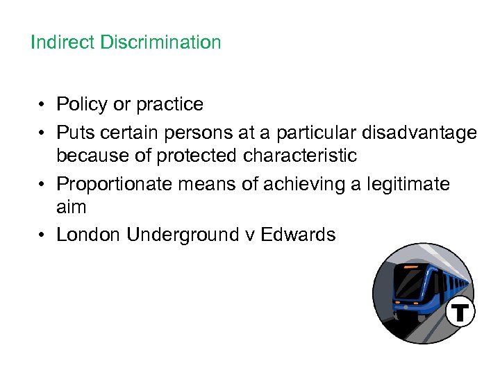 Indirect Discrimination • Policy or practice • Puts certain persons at a particular disadvantage