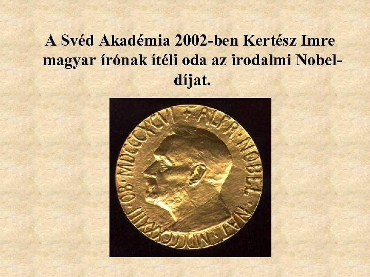 A Svéd Akadémia 2002 -ben Kertész Imre magyar írónak ítéli oda az irodalmi Nobeldíjat.